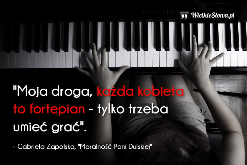 Cytaty o kobiecie: Moja droga, każda kobieta to fortepian...