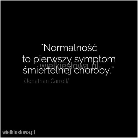 Normalność to pierwszy symptom...