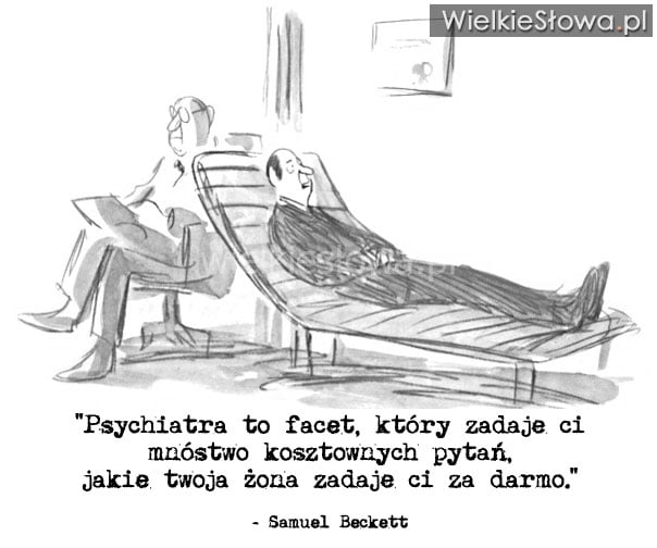 Psychiatra to facet, który zadaje ci mnóstwo kosztownych pytań...
