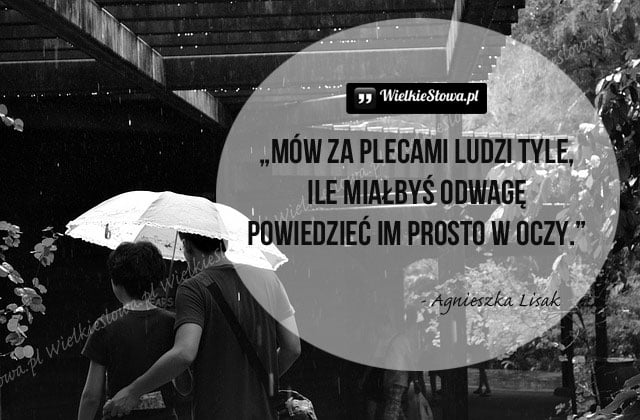 Mów za plecami ludzi tyle, ile miałbyś odwagę...