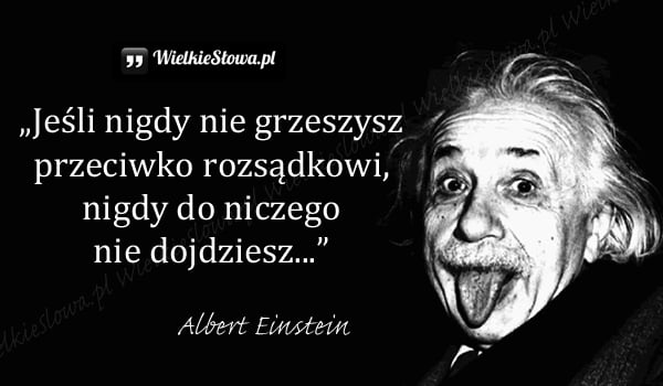 Jeśli nigdy nie grzeszysz przeciwko rozsądkowi...