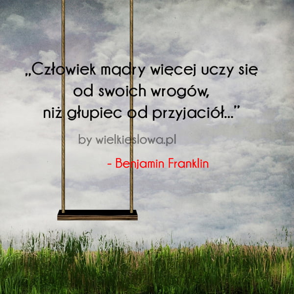 Cytaty o człowieku: Człowiek mądry więcej uczy się ...