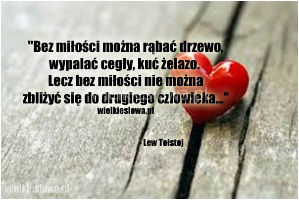 Bez miłości można rąbać drzewo, wypalać cegły...