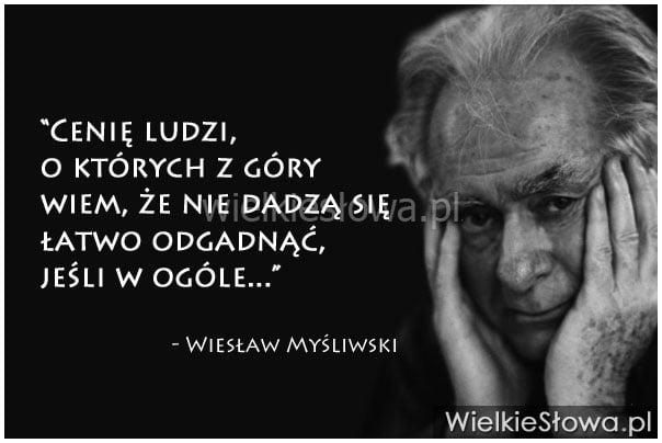 Cenię ludzi, o których z góry wiem...