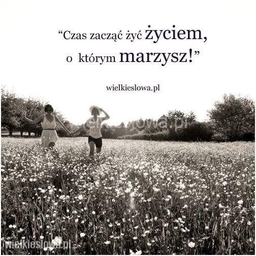 Czas zacząć żyć życiem...