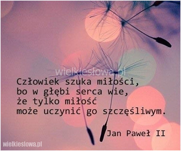 Człowiek szuka miłości, bo w głębi serca wie...