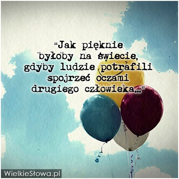 Jak pięknie byłoby na świecie, gdyby ludzie potrafili...