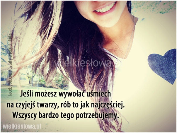 Jeśli możesz wywołać uśmiech na czyjejś twarzy...