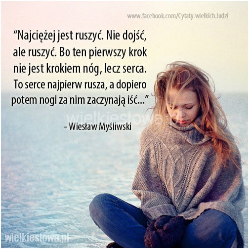 Najciężej jest ruszyć. Nie dojść, ale ruszyć...