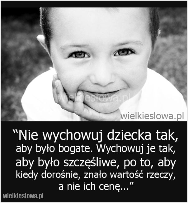 Nie wychowuj dziecka tak, aby było bogate...