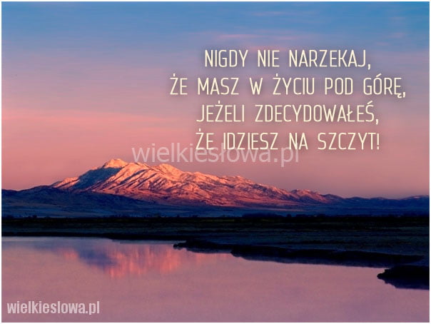 Nigdy nie narzekaj, że masz w życiu pod górę...
