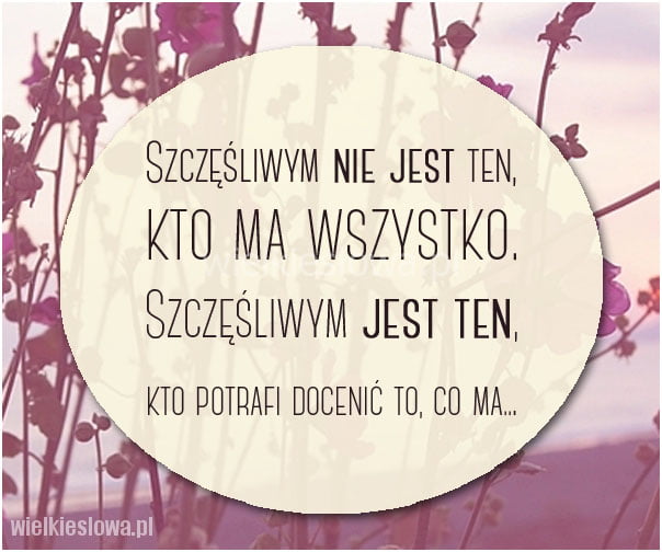 Szczęśliwym nie jest ten, kto ma wszystko...