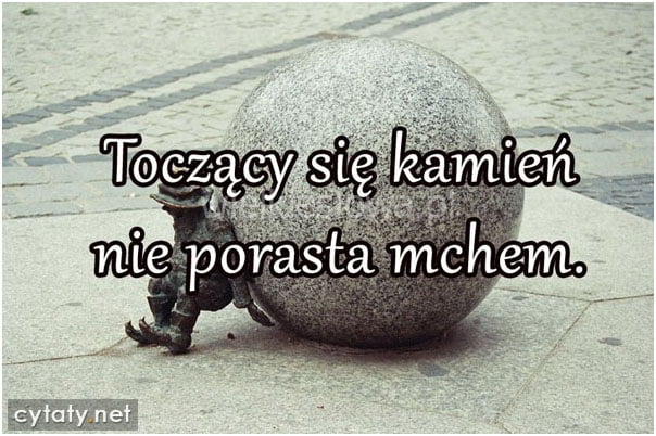 Toczący się kamień...