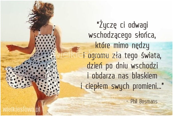 Życzę ci odwagi wschodzącego słońca...